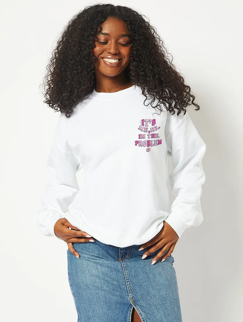 It's Me, Hi, I'm The Problem Sweatshirt in White