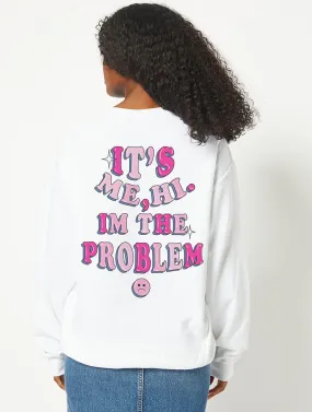 It's Me, Hi, I'm The Problem Sweatshirt in White